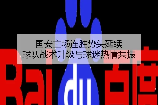 国安主场连胜势头延续 球队战术升级与球迷热情共振